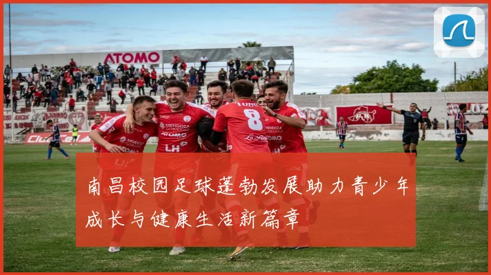 南昌校园足球蓬勃发展助力青少年成长与健康生活新篇章